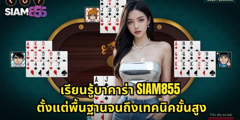 เรียนรู้บาคาร่า SIAM855 ตั้งแต่พื้นฐานจนถึงเทคนิคขั้นสูง